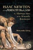 Isaac Newton and the Transmutation of Alchemy: An Alternate View of the Scientific Revolution Fanning Philip Ashley