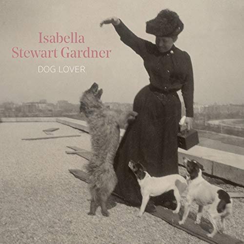 Isabella Stewart Gardner, Dog Lover Diana Seave Greenwald