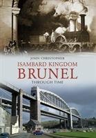 Isambard Kingdom Brunel Through Time Christopher John