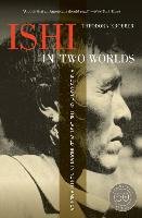 Ishi in Two Worlds: A Biography of the Last Wild Indian in North America Kroeber Theodora