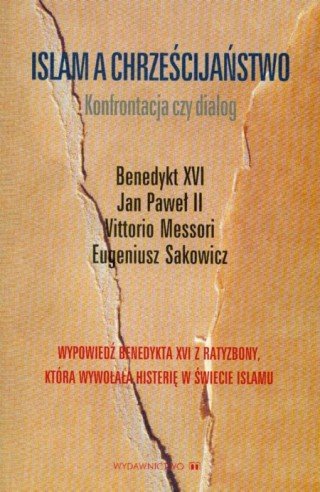Islam a chrześcijaństwo Benedykt XVI, Jan Paweł II, Messori Vittorio, Sakowicz Eugeniusz