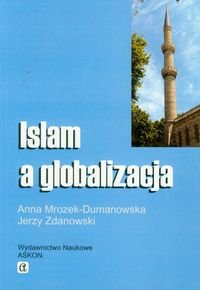 Islam a globalizacja Mrozek-Dumanowska Anna, Zdanowski Jerzy