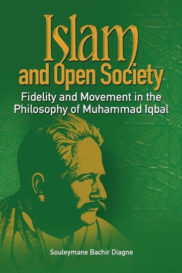 Islam and Open Society Fidelity and Movement in the Philosophy of Muhammad Iqbal Diagne Souleymane Bachir