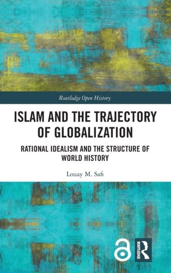 Islam and the Trajectory of Globalization: Rational Idealism and the Structure of World History Louay M. Safi