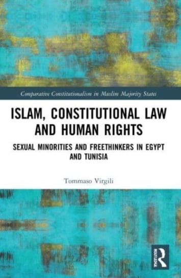 Islam, Constitutional Law and Human Rights: Sexual Minorities And Freethinkers In Egypt And Tunisia Tommaso Virgili