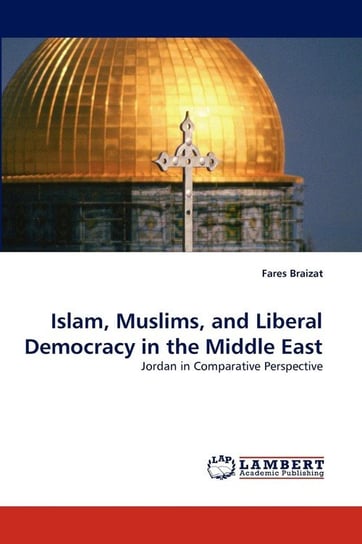 Islam, Muslims, and Liberal Democracy in the Middle East Braizat Fares