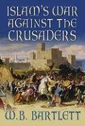 Islam's War Against the Crusaders Bartlett W. B.
