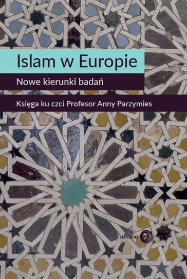 Islam w Europie. Nowe kierunki badań. Księga ku czci Profesor Anny Parzymies Widy-Behiesse Marta, Zasztowt Konrad