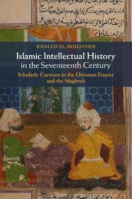 Islamic Intellectual History in the Seventeenth Century El-Rouayheb Khaled