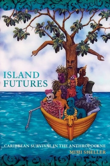 Island Futures. Caribbean Survival in the Anthropocene Mimi Sheller