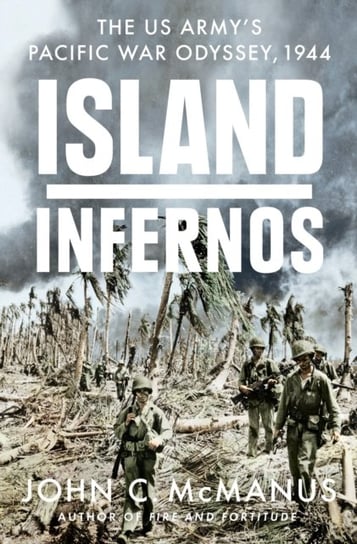Island Infernos: The US Armys Pacific War Odyssey, 1944 Mcmanus John C.