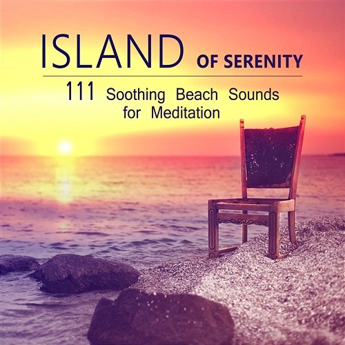Island of Serenity: 111 Soothing Beach Sounds for Mediation – Relaxing Nature Music, Yoga, Calming Music, Healing Zen & Total Relax Calm Music Masters