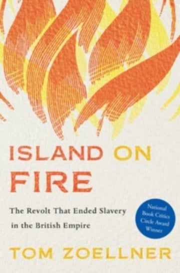 Island on Fire: The Revolt That Ended Slavery in the British Empire Zoellner Tom
