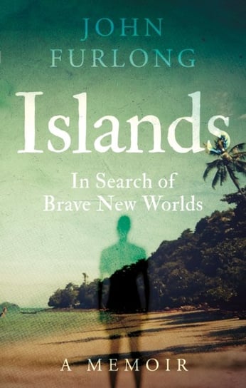 Islands: In Search of Brave New Worlds Troubador Publishing