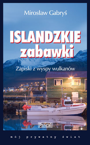 Islandzkie zabawki. Zapiski z Wyspy Wulkanów Gabryś Mirosław