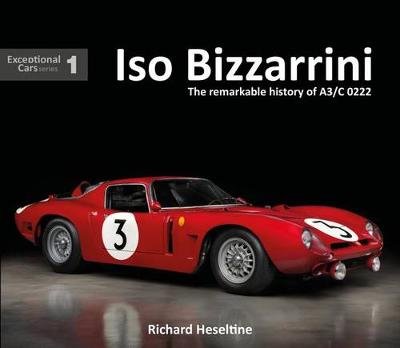 ISO Bizzarrini: The Remarkable History of A3/C 0222, Exceptional Cars Series #1 Heseltine Richard