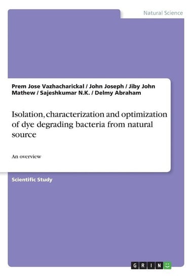 Isolation, characterization and optimization of dye degrading bacteria from natural source Mathew Jiby John