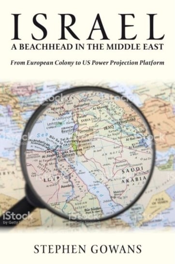 Israel, a Beachhead in the Middle East: From European Colony to Us Power Projection Platform Gowans Stephen