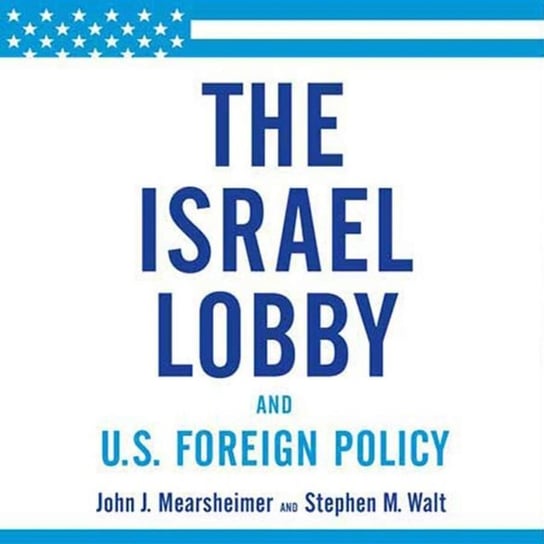 Israel Lobby and U.S. Foreign Policy Walt Stephen M., Mearsheimer John J.