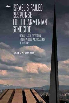 Israel's Failed Response to the Armenian Genocide: Denial, State Deception, Truth versus Politicization of History Academic Studies Press