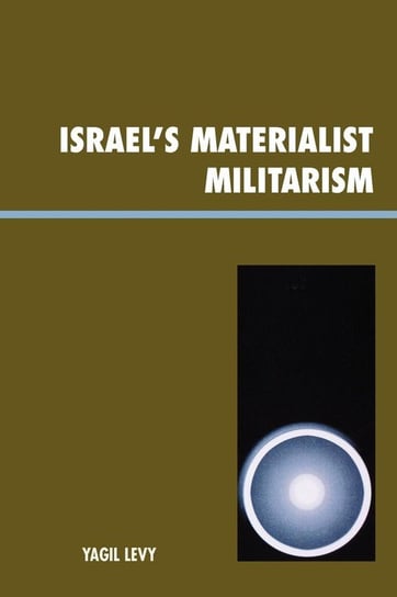 Israel's Materialist Militarism Levy Yagil