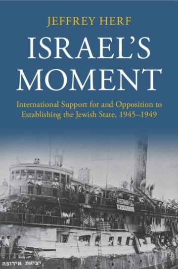Israel's Moment: International Support for and Opposition to Establishing the Jewish State, 1945-1949 Opracowanie zbiorowe