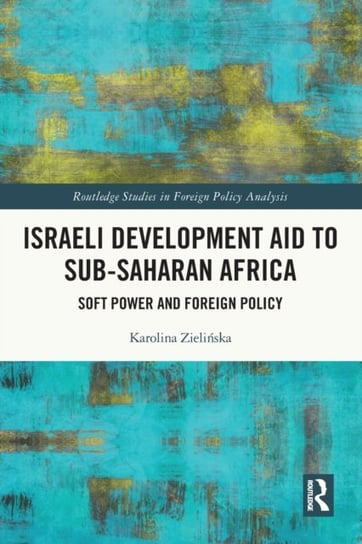 Israeli Development Aid to Sub-Saharan Africa. Soft Power and Foreign Policy Karolina Zielinska