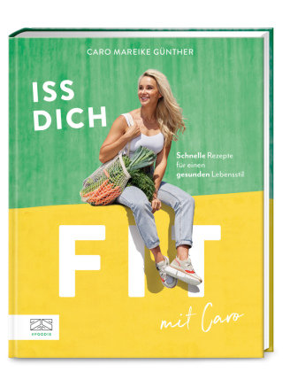 Iss dich fit mit Caro ZS - Ein Verlag der Edel Verlagsgruppe