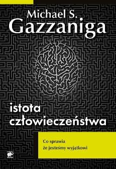 Istota człowieczeństwa Gazzaniga Michael S.