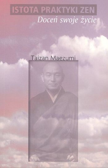 Istota Praktyki Zen. Doceń Swoje Życie Maezumi Taizan