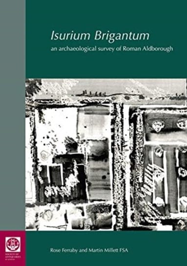 Isurium Brigantum: an archaeological survey of Roman Aldborough Rose Ferraby, Martin Millett