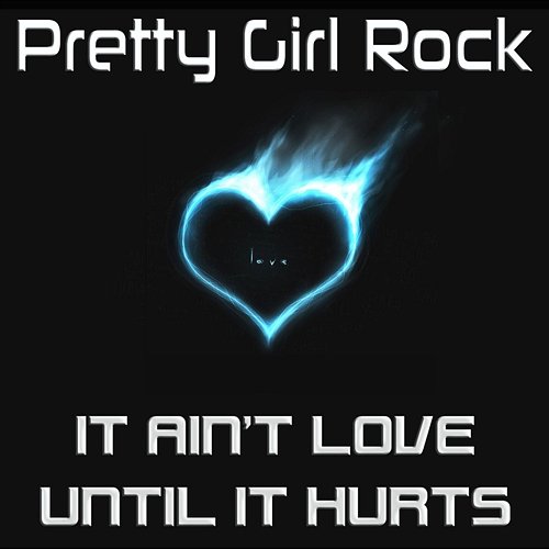 It Ain't Love Until It Hurts Pretty Girl Rock