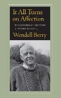 It All Turns on Affection: The Jefferson Lecture & Other Essays Wendell Berry
