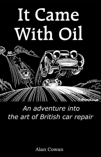 It Came With Oil - An adventure into the art of British car repair Cowan Alan