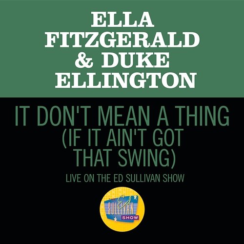 It Don't Mean A Thing (If It Ain't Got That Swing) Ella Fitzgerald, Duke Ellington