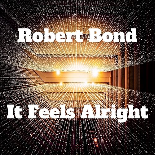 It Feels Alright Robert Bond