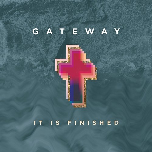 It Is Finished Gateway Worship feat. Matt Birkenfeld