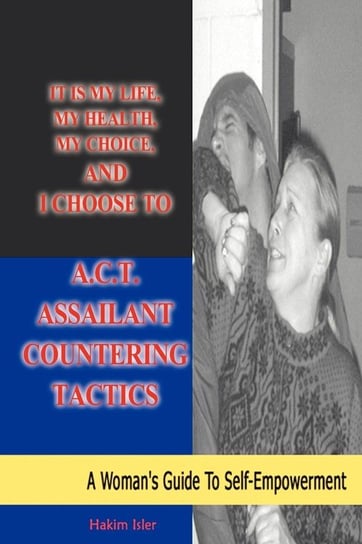 It is my life, my health, my choice, and I Choose to A.C.T. Assailant Countering Tactics Isler Hakim