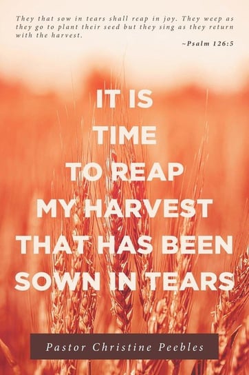 It Is Time to Reap My Harvest That Has Been Sown in Tears Peebles Pastor Christine