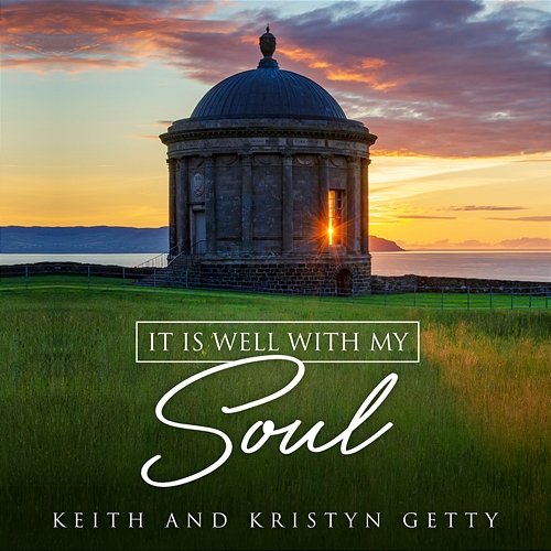 It Is Well With My Soul Keith & Kristyn Getty