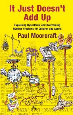 It Just Doesn't Add Up: Explaining Dyscalculia and Overcoming Number Problems for Children and Adults Moorcraft Paul