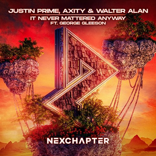 It Never Mattered Anyway Justin Prime, Axity, & Walter Alan feat. George Gleeson