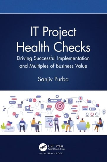 IT Project Health Checks: Driving Successful Implementation and Multiples of Business Value Sanjiv Purba