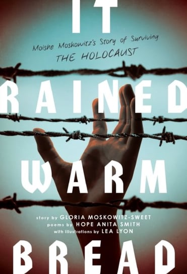 It Rained Warm Bread: Moishe Moskowitzs Story of Hope Gloria Moskowitz-Sweet, Hope Anita Smith