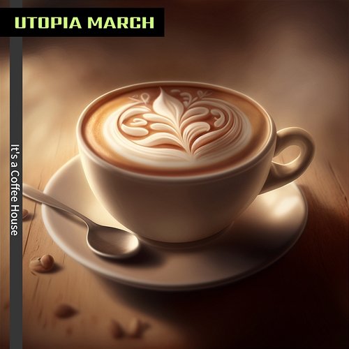 It's a Coffee House Utopia March