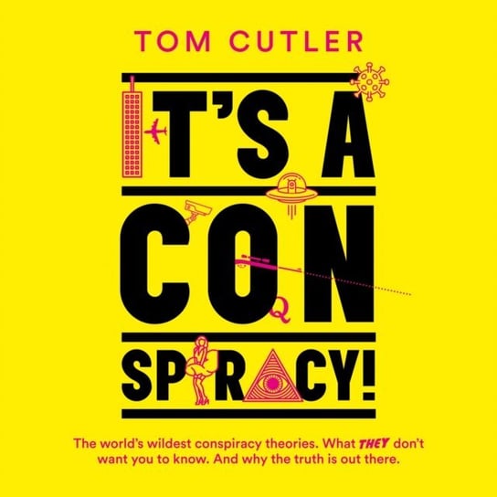 It's a Conspiracy!: The World's Wildest Conspiracy Theories. What They Don't Want You To Know. And Why The Truth Is Out There. Cutler Tom