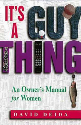 It's a Guy Thing. A Owner's Manual for Women Deida David