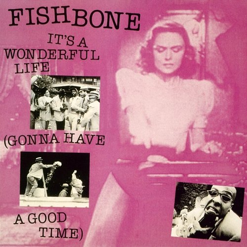 It's A Wonderful Life (Gonna Have A Good Time) Fishbone