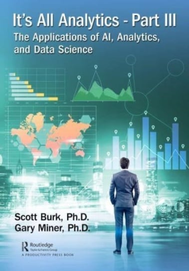 It's All Analytics, Part III: The Applications of AI, Analytics, and Data Science Scott Burk