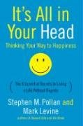 It's All in Your Head (Thinking Your Way to Happiness): The 8 Essential Secrets to Leading a Life Without Regrets Pollan Stephen M., Levine Mark